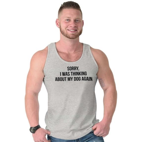 Sorry Thinking About My Dog Funny Pet Tank Top T Shirts Men Women Brisco Brands S
