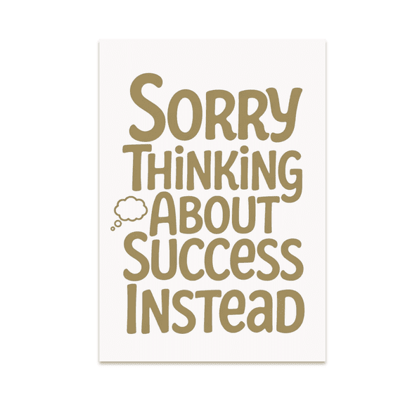 Sorry Thinking About Success Instead - Ambitious Humor Enthusiast - 13x19 Poster Print