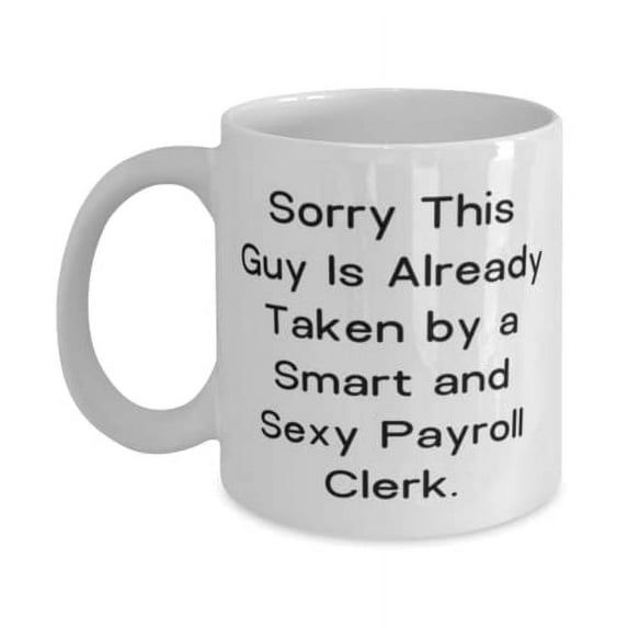 Sorry This Guy Is Already Taken by a Smart and Sexy Payroll Clerk. 15oz Mug, Husband Present From Wife, Epic Cup For Husband