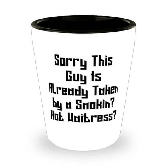 Sorry This Guy Is Already Taken by a Smokin' Hot Waitress. Shot Glass, Waitress Present From Coworkers, Special Ceramic Cup For Friends