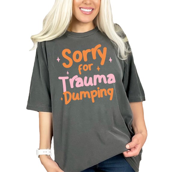 Sorry for Trauma Dumping T-Shirt, Funny Apology Tee, Humorous Graphic Shirt, Unique Slogan T-Shirt, Casual Wear, Gift Idea, Pepper Comfort Colors T-Shirt, 3XL