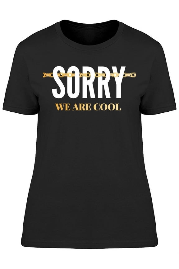 Sorry We Are Cool Chain Graphic T-Shirt Women -Image by Shutterstock, Female Large