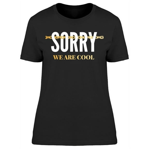 Sorry We Are Cool Chain Graphic T-Shirt Women -Image by Shutterstock, Female Medium