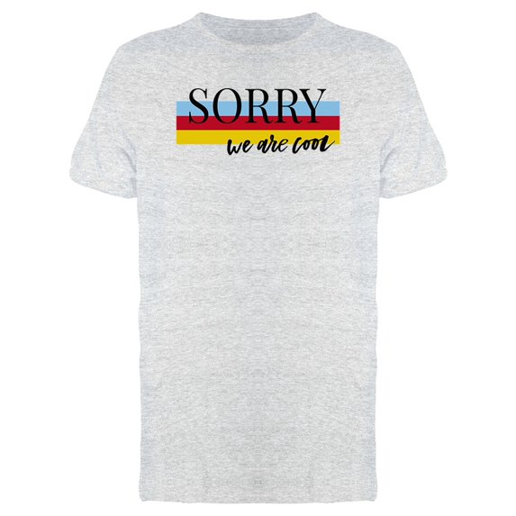 Sorry We Are Cool Graphic Tee Men's -Image by Shutterstock