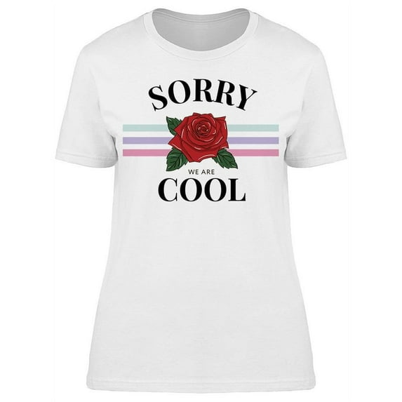 Sorry We Are Cool Rose Graphic T-Shirt Women -Image by Shutterstock, Female 3X-Large