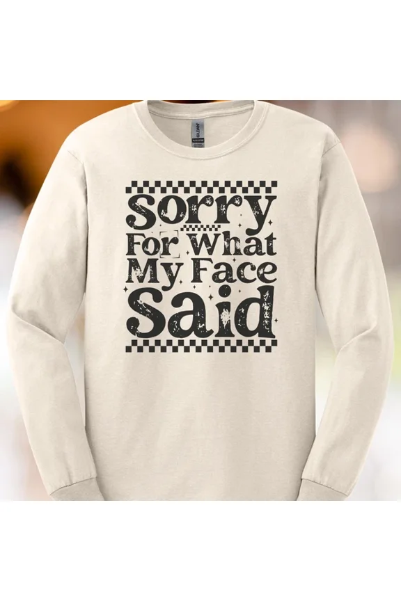 Sorry What My Face Said Graphic Shirt Statement Tee Size S-5Xl Heygategoo Tee