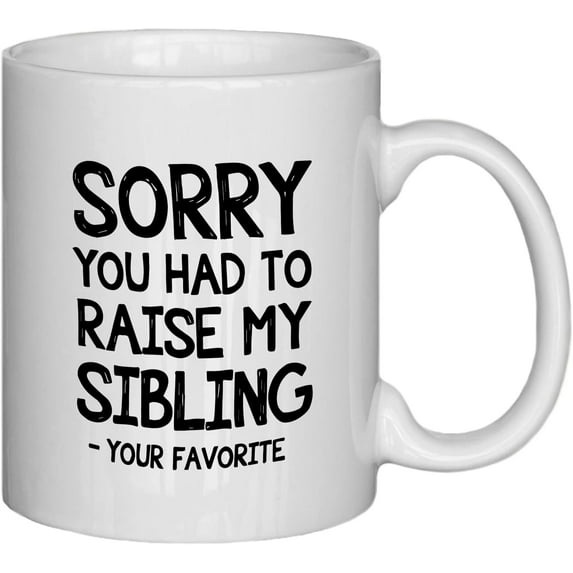 Sorry You Had To Raise My Sibling Mug,Presents For Mom Mug Cup,Birthday Gifts For Mom From Son,Birthday Gifts For Dad From Daughter,Mom Birthday Gifts From Son,Child Mug-11Oz Coffee Milk Mug Cup