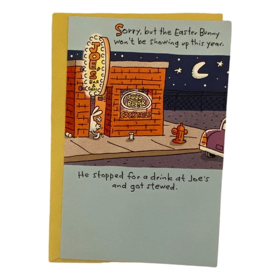 Sorry, but the Easter bunny won't be showing up this year.
He stopped for a drink at Joe's and got stewed.