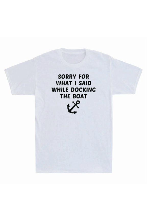 Sorry for What I Said While Docking The Boat Funny Boating Unisex T-Shirt