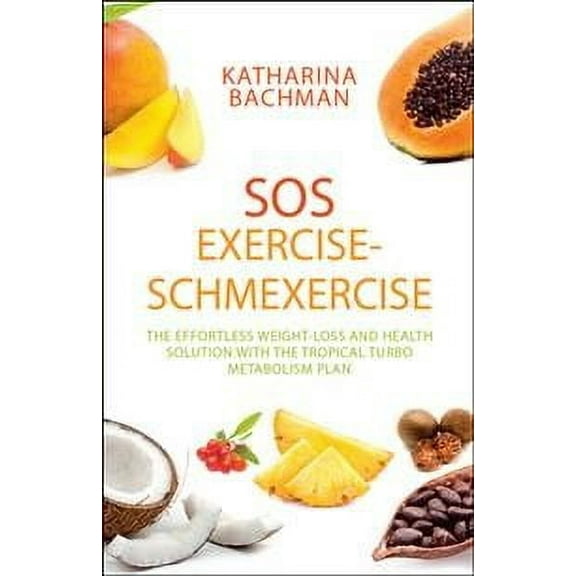 Sos Exercise-schmexercise : The Effortless Weight-loss and Health Solution With the Tropical Turbo Metabolism Plan