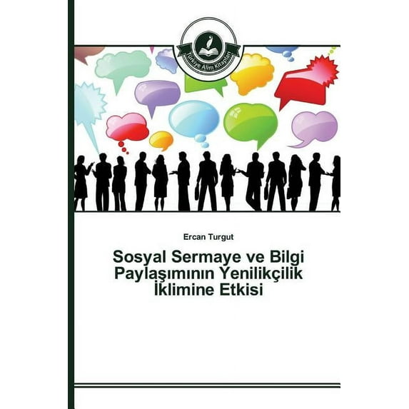 Sosyal Sermaye ve Bilgi Paylaşımının Yenilikçilik İklimine Etkisi (Paperback)