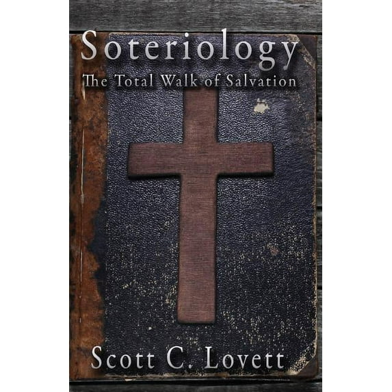 Soteriology: The Total Walk of Salvation (Paperback)