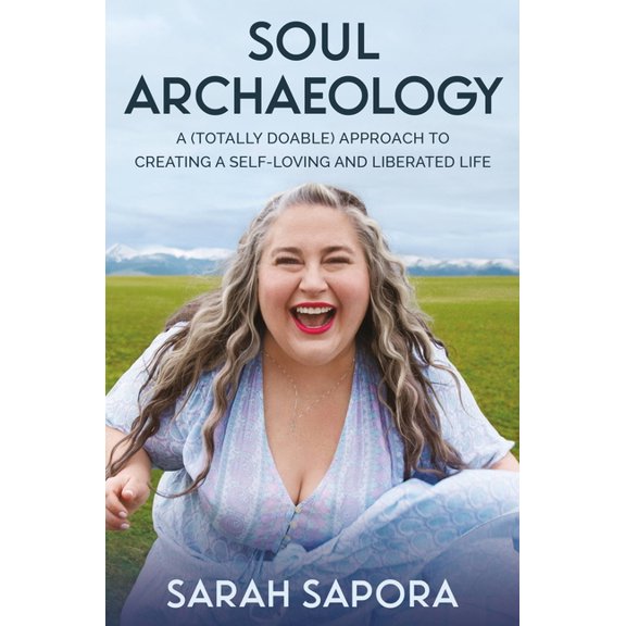 Soul Archaeology: A (Totally Doable) Approach to Creating a Self-Loving and Liberated Life, (Paperback)