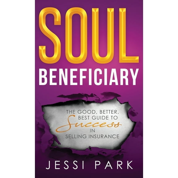 Soul Beneficiary: The Good, Better, Best Guide to Success in Selling Insurance, (Hardcover)