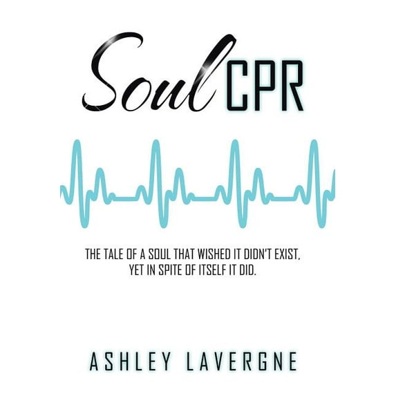 Soul CPR : The tale of a soul that wished it didn't exist, yet in spite of itself it did. (Hardcover)