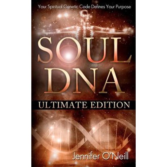 Soul DNA the Ultimate Collection : Your Spiritual Genetic Code Defines Your Purpose
