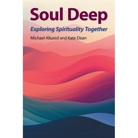 Soul Deep: Exploring Spirituality Together, (Paperback)