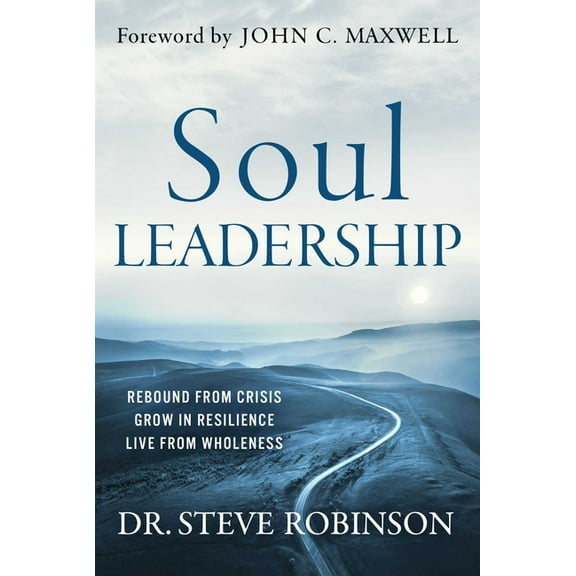 Soul Leadership: Rebound from Crisis, Grow in Resilience, Live from Wholeness, (Hardcover)