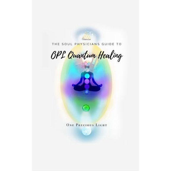 Soul Physicians Guide To OPL Quantum Healing: A Guide To Advanced Energy Healing, (Paperback)