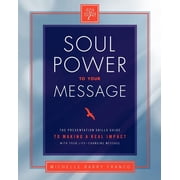 Soul Power to Your Message The Presentation Skills Guide to Making a Real Impact with Your Life-changing Message Paperback