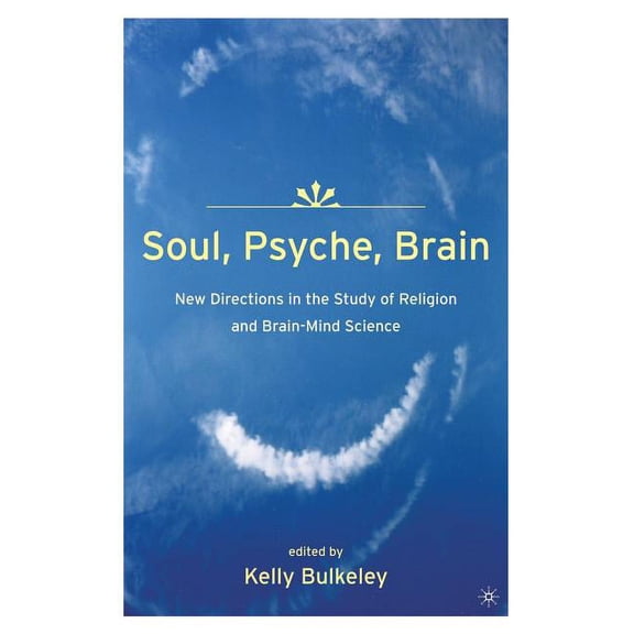 Soul, Psyche, Brain: New Directions in the Study of Religion and Brain-Mind Science, (Hardcover)