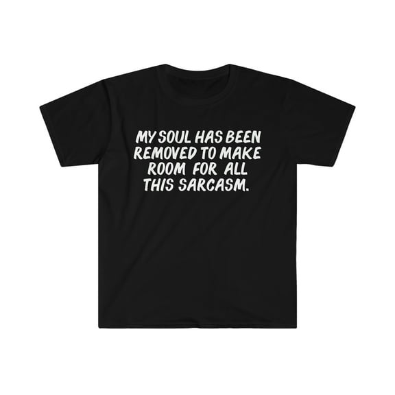 Soul Removed for Sarcasm Unisex T-shirt S-3XL Sarcastic Anti-social grumpy