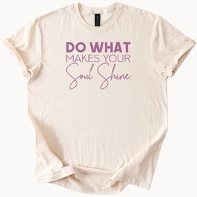 Soul Shine Inspirational Shirt Motivational Quote Tee Do What Makes Your Soul Sh