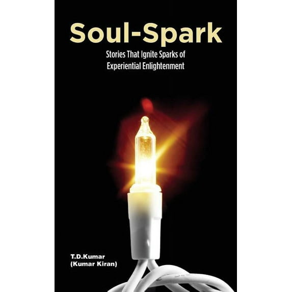 Soul-Spark : Stories That Ignite Sparks of Experiential Enlightenment (Paperback)