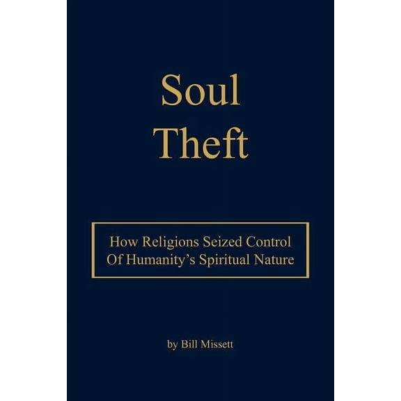 Soul Theft: How Religions Seized Control of Humanity's Spiritual Nature, (Paperback)