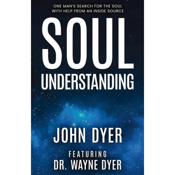 Soul Understanding: One Man's Search for the Soul, With Help from An Inside Source, (Paperback)