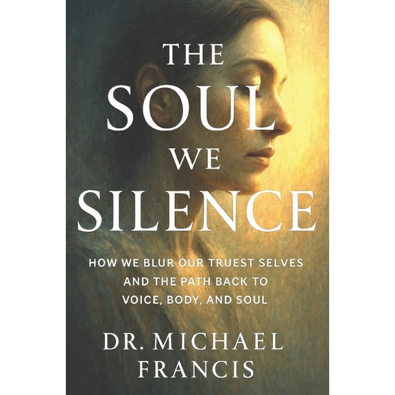 The Soul We Silence: The Quiet Journey Back to Meaning, Faith, and Humanity, (Paperback)