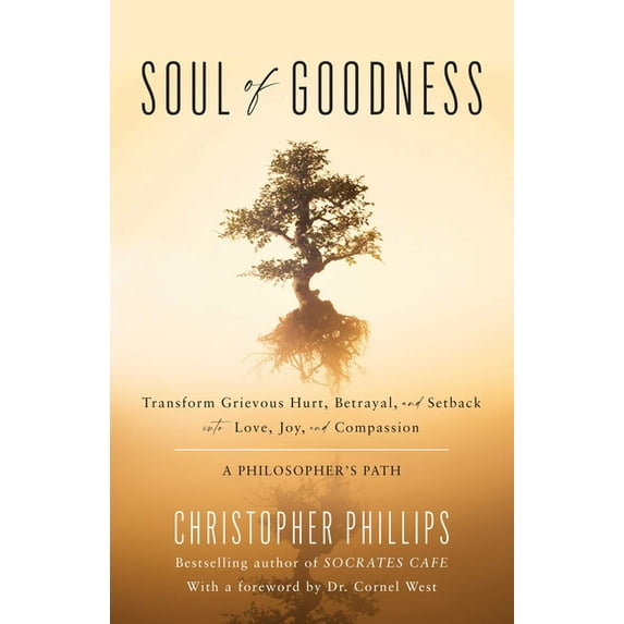 Soul of Goodness: Transform Grievous Hurt, Betrayal, and Setback Into Love, Joy, and Compassion, (Hardcover)