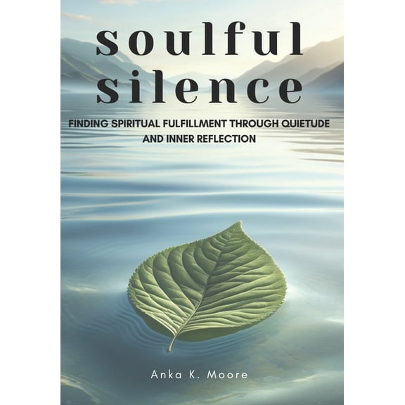 Soulful Silence: Finding Spiritual Fulfillment Through Quietude and Inner Reflection, (Paperback)