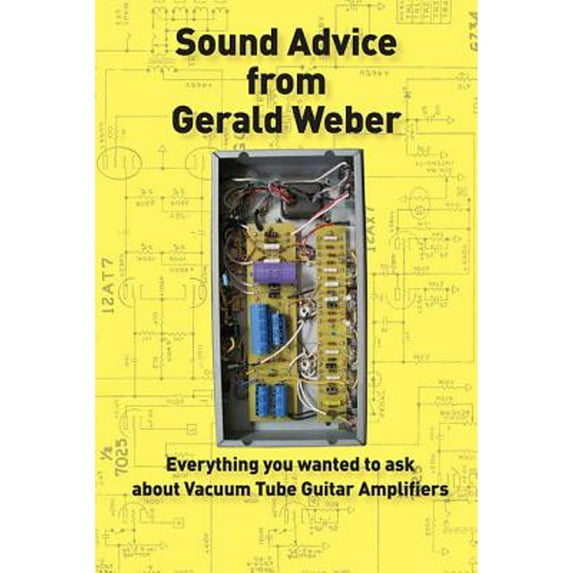 Sound Advice from Gerald Weber : Everything You Wanted to Ask About Vacuum Tube Guitar Amplifiers (Paperback)