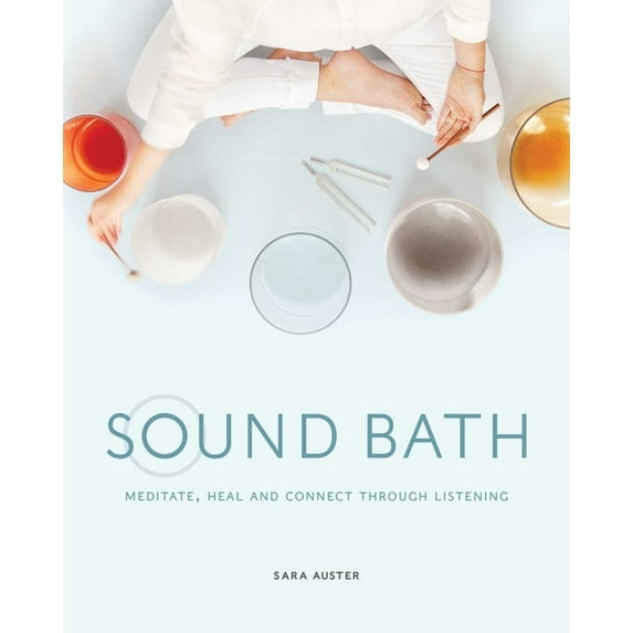 Sound Bath : Meditate, Heal and Connect through Listening (Hardcover)