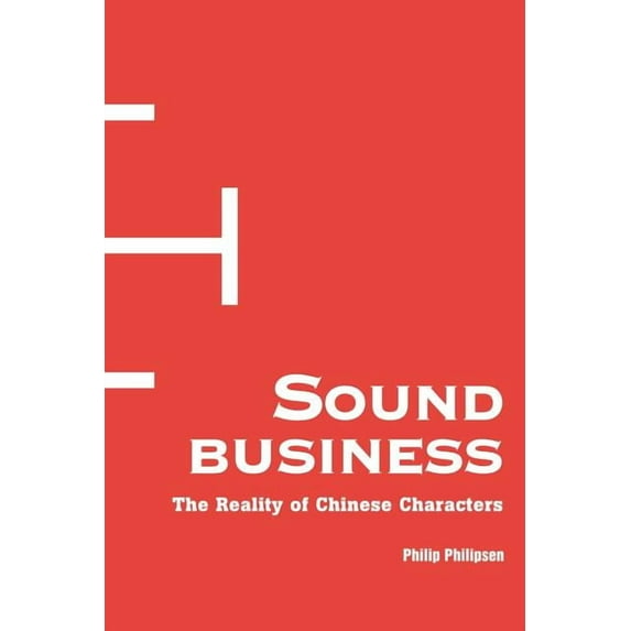 Sound Business: The Reality of Chinese Characters (Paperback) by Philip Philipsen