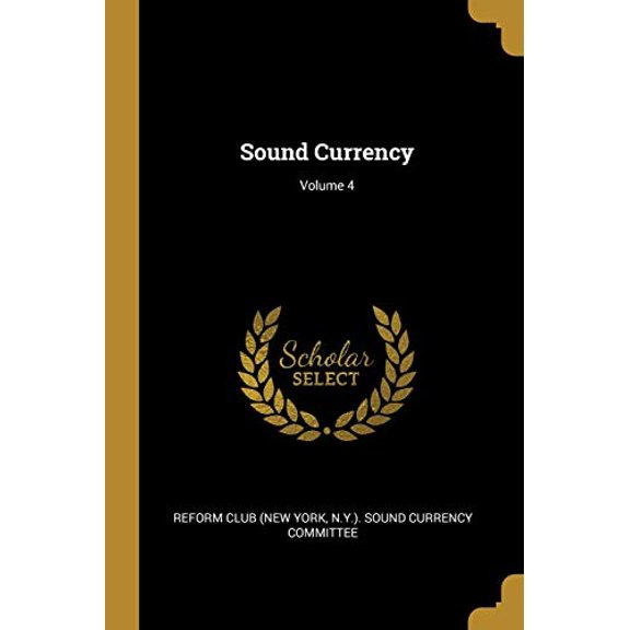 Sound Currency; Volume 4 Paperback 1010804774 9781010804772 Reform Club New York, N.Y. . Sound Curr