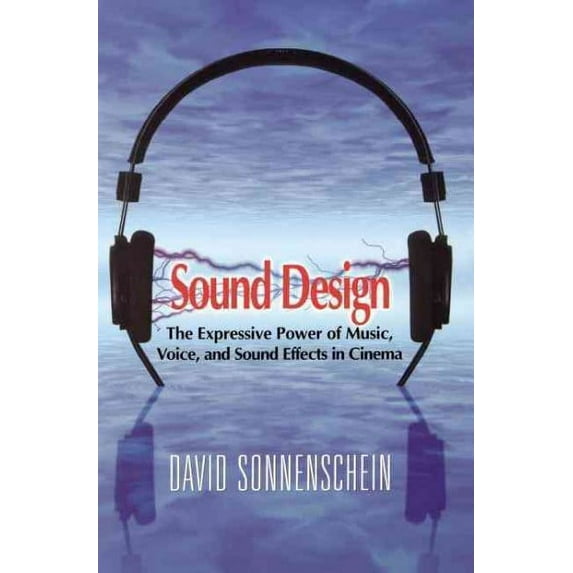 Sound Design: The Expressive Power of Music, Voice and Sound Effects in Cinema (Paperback)