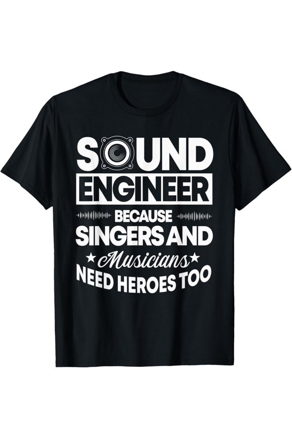 Sound Engineer Because Singers Need Heroes Too Audio Editor T-Shirt