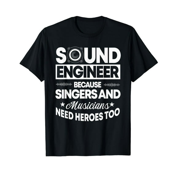 Sound Engineer Because Singers Need Heroes Too Audio Editor T-Shirt