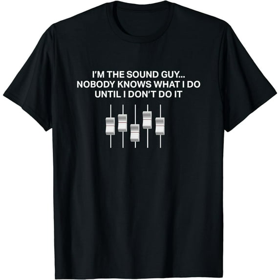 Sound Guy Shirt - Nobody Know What I Do Until I Don't Do It