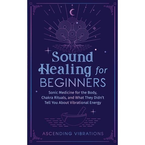 Pre-Owned Sound Healing For Beginners: Sonic Medicine for the Body, Chakra Rituals and What They Didn't Tell You About Vibrational Energy (Paperback) 1953543944 9781953543943