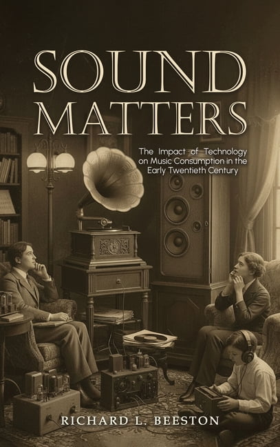 Sound Matters: The Impact of Technology on Music Consumption in the Early Twentieth Century, (Hardcover)