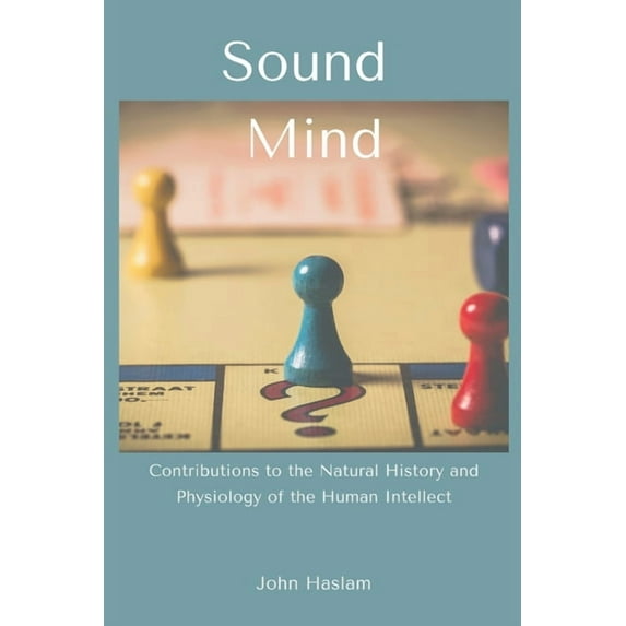 Sound Mind: Contributions to the Natural History and Physiology of the Human Intellect, (Paperback)