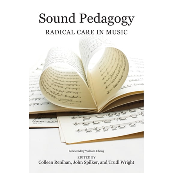 Pre-Owned Sound Pedagogy: Radical Care in Music (Paperback) by Colleen Renihan, John Spilker, Trudi Wright