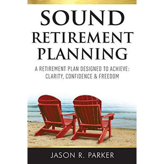 Pre-Owned Sound Retirement Planning: A Retirement Plan Designed to Achieve Clarity, Confidence and Freedom (Paperback) 0692027084 9780692027080