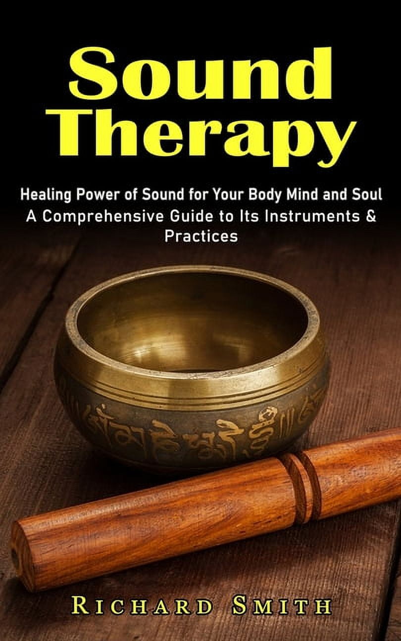 Sound Therapy: Healing Power of Sound for Your Body Mind and Soul (A ...
