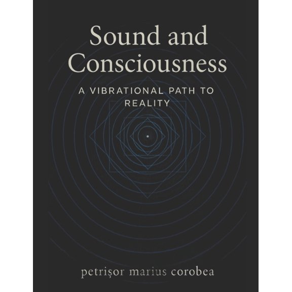 Sound and Consciousness A Vibrational Path to Reality, (Paperback)