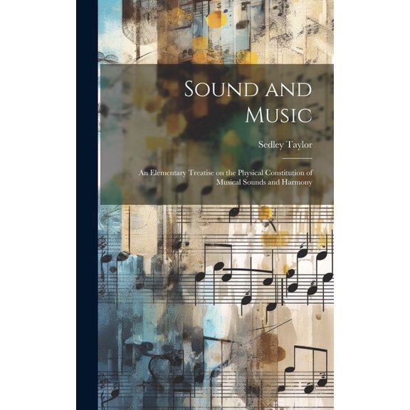 Sound and Music : An Elementary Treatise on the Physical Constitution of Musical Sounds and Harmony (Hardcover)