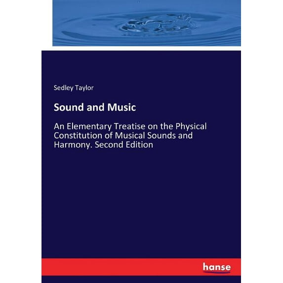 Sound and Music: An Elementary Treatise on the Physical Constitution of Musical Sounds and Harmony. Second Edition, (Paperback)